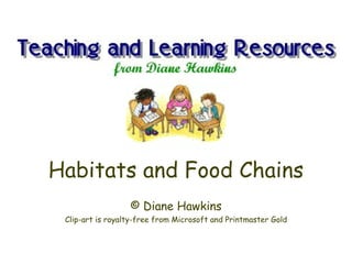 Habitats and Food Chains © Diane Hawkins Clip-art is royalty-free from Microsoft and Printmaster Gold 