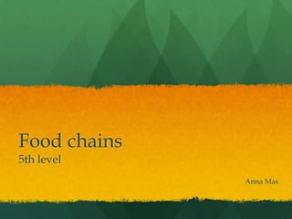 Food chains
5th level

Anna Mas

 