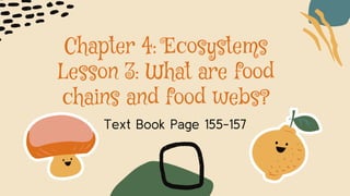 Chapter 4: Ecosystems
Lesson 3: What are food
chains and food webs?
Text Book Page 155-157
 