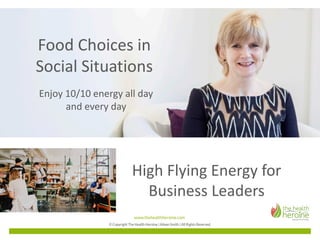 High	Flying	Energy	for	
Business	Leaders
Food	Choices	in
Social	Situations
Enjoy	10/10	energy	all	day	
and	every	day
 