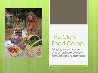 The Clark
Food Co-op
Bringing local, organic,
and affordable grocery
items directly to campus!
 