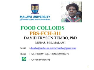 DAVID TRYSON TEMBO, PhD
MUBAS, PBS, MALAWI
1
PBS-FCH-311
FOOD COLLOIDS
 