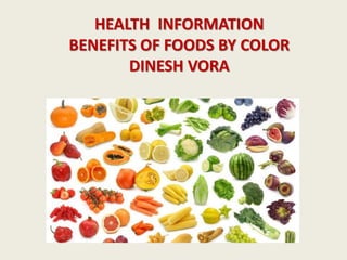 HEALTH INFORMATION
BENEFITS OF FOODS BY COLOR
DINESH VORA
 