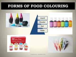 FORMS OF FOOD COLOURING
Liquid
Powder
Gel
Paste
10Prepared by : SAGARIKA DAS
 