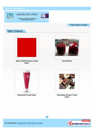 - Food Colors & Dyes -


Other Products:




       Allura Red Primary Food             Carmoisine
                Color




         Amaranth Food Color          Chocolate Brown Food
                                              Color




                                 13
 