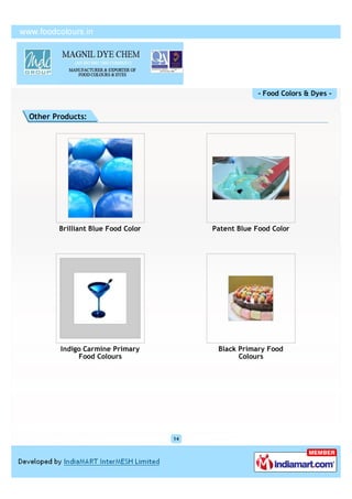 - Food Colors & Dyes -


Other Products:




       Brilliant Blue Food Color        Patent Blue Food Color




        Indigo Carmine Primary           Black Primary Food
             Food Colours                      Colours




                                   14
 