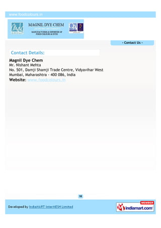 - Contact Us -


Contact Details:
Magnil Dye Chem
Mr. Nishant Mehta
No. 501, Damji Shamji Trade Centre, Vidyavihar West
Mumbai, Maharashtra - 400 086, India
Website: www.foodcolours.in
 