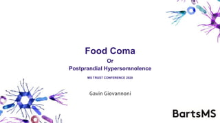 Food Coma
Or
Postprandial Hypersomnolence
MS TRUST CONFERENCE 2020
Gavin Giovannoni
 