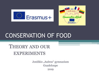 CONSERVATION OF FOOD
Joniškio „Aušros“ gymnasium
Guadeloupe
2019
THEORY AND OUR
EXPERIMENTS
 