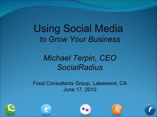 Using Social Media  to Grow Your Business Michael Terpin, CEO SocialRadius Food Consultants Group, Lakewood, CA June 17, 2010 