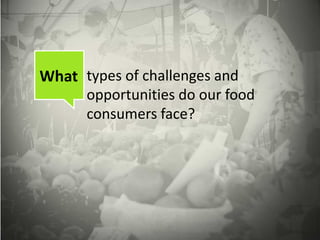 What types of challenges and
opportunities do our food
consumers face?
 