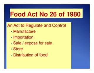 Food Act No 26 of 1980
An Act to Regulate and Control
• Manufacture
• Importation
• Sale / expose for sale
• Store
• Distribution of food
 