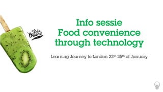 Info sessie
Food convenience
through technology
Learning Journey to London 22th-25th of January
 