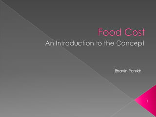 Food Cost An Introduction to the Concept Bhavin Parekh 1 