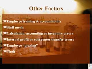 Other Factors
Employee training & accountability
Staff meals
Calculation, accounting or inventory errors
Internal profit or cost center transfer errors
Employee “grazing”
Theft
 