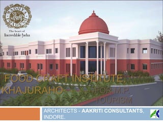 FOOD CRAFT INSTITUTE,
KHAJURAHO
ARCHITECTS - AAKRITI CONSULTANTS,
INDORE.
FOR M.P.
TOURISM
 