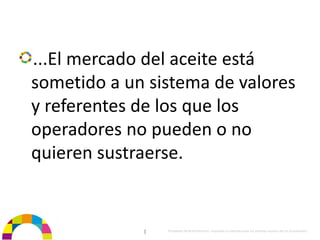 ...El mercado del aceite está 
sometido a un sistema de valores 
y referentes de los que los 
operadores no pueden o no 
quieren sustraerse.


             |   Propiedad de BrainVentures. Imposible su reproducción sin permiso expreso de los propietarios 
 