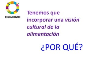 Tenemos que 
incorporar una visión 
cultural de la 
alimentación

     ¿POR QUÉ?
 