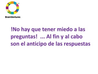 !No hay que tener miedo a las 
preguntas!  ... Al fin y al cabo 
son el anticipo de las respuestas
 