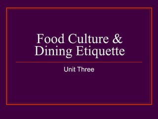 Food Culture & Dining Etiquette Unit Three 