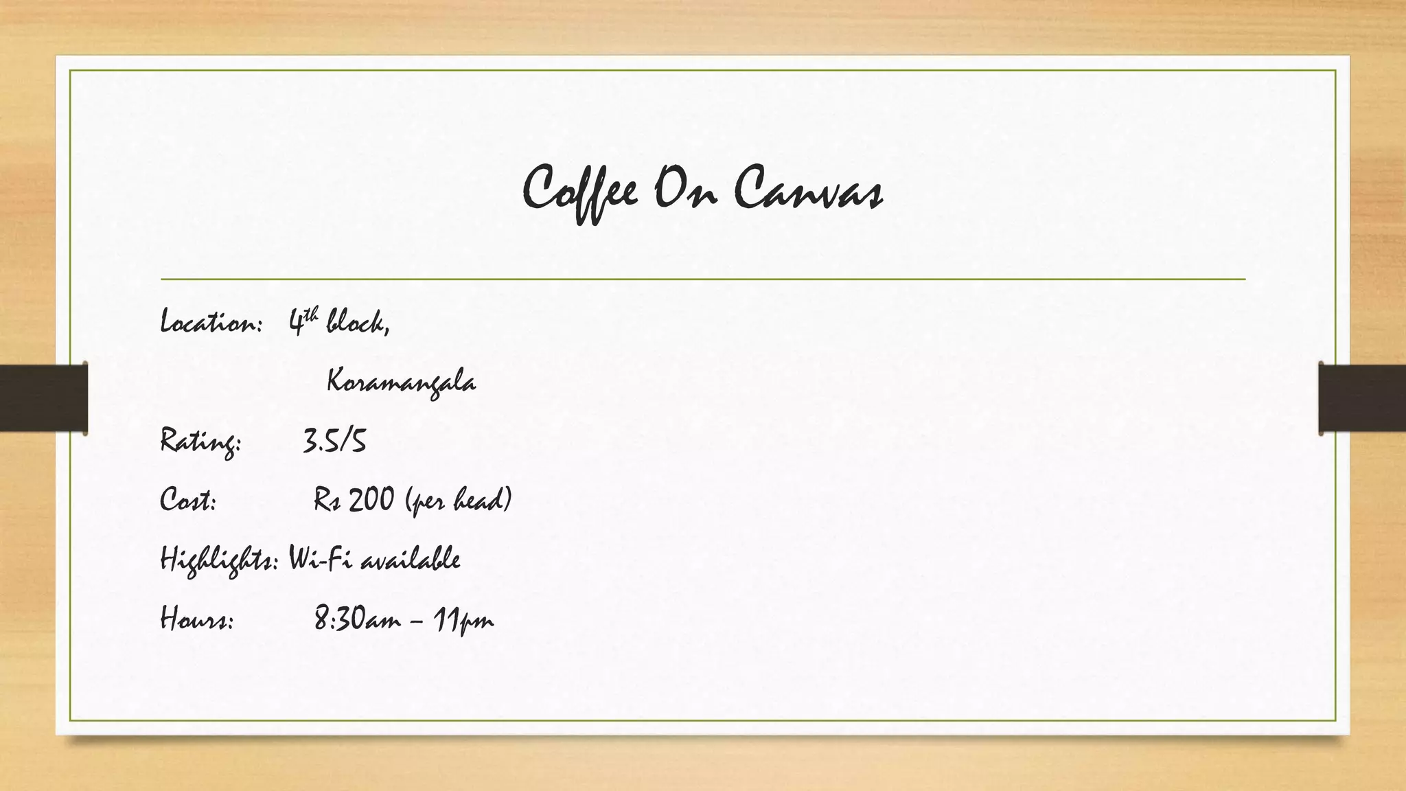 Coffee On Canvas
Location: 4th block,
Koramangala
Rating: 3.5/5
Cost: Rs 200 (per head)
Highlights: Wi-Fi available
Hours: 8:30am – 11pm
 