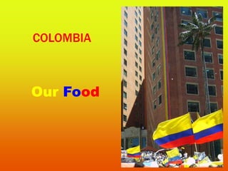COLOMBIA



Our Food
 