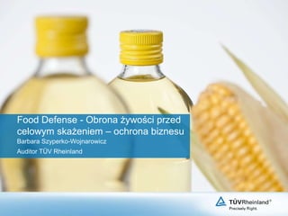 Food Defense - Obrona żywości przed
celowym skażeniem – ochrona biznesu
Barbara Szyperko-Wojnarowicz
Auditor TÜV Rheinland
 