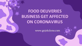 FOOD DELIVERIES
BUSINESS GET AFFECTED
ON CORONAVIRUS
www.gojekclone.com
 
