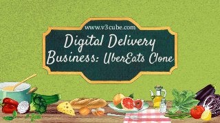 Digital Delivery
Business: UberEats Clone
www.v3cube.com
 