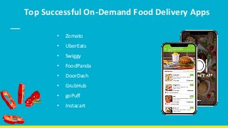 Top Successful On-Demand Food Delivery Apps
• Zomato
• UberEats
• Swiggy
• FoodPanda
• DoorDash
• GrubHub
• goPuff
• Instacart
 