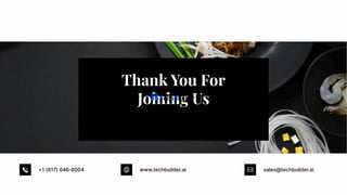 Thank You For
Joining Us
+1 (817) 646‑8004‬ www.techbuilder.ai sales@techbuilder.ai
 