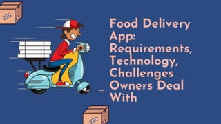 Food Delivery
App:
Requirements,
Technology,
Challenges
Owners Deal
With
 