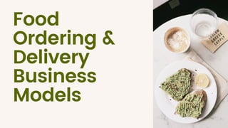Food
Ordering &
Delivery
Business
Models
 