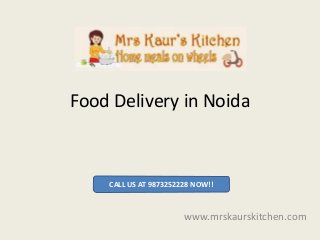 Food Delivery in Noida
www.mrskaurskitchen.com
CALL US AT 9873252228 NOW!!
 