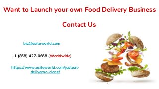 Want to Launch your own Food Delivery Business
Contact Us
biz@esiteworld.com
+1 (858) 427-0668 (Worldwide)
https://www.esiteworld.com/justeat-
deliveroo-clone/