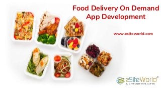 Food Delivery On Demand
App Development
www.esiteworld.com
 