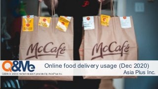 Q&Me is online market research provided by Asia Plus Inc.
Online food delivery usage (Dec 2020)
Asia Plus Inc.
 