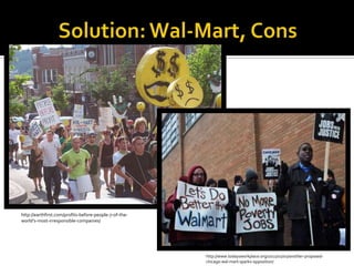 http://earthfirst.com/profits-before-people-7-of-the-
world’s-most-irresponsible-companies/




                                                        http://www.todaysworkplace.org/2011/02/01/another-proposed-
                                                        chicago-wal-mart-sparks-opposition/
 