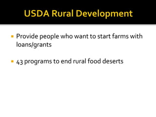    Provide people who want to start farms with
    loans/grants

   43 programs to end rural food deserts
 