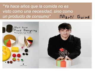 "Ya hace años que la comida no es
visto como una necesidad, sino como
un producto de consumo"
 