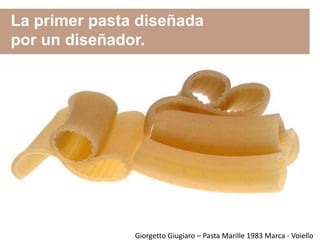 La primer pasta diseñada
por un diseñador.
Giorgetto Giugiaro – Pasta Marille 1983 Marca - Voiello
 