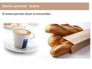 Diseño sensorial - Aroma
El aroma permite atraer al consumidor.
 
