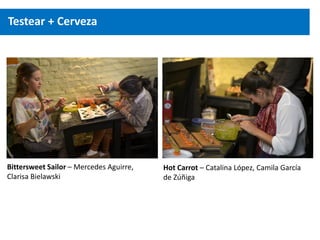 Testear + Cerveza
Bittersweet Sailor – Mercedes Aguirre,
Clarisa Bielawski
Hot Carrot – Catalina López, Camila García
de Zúñiga
 