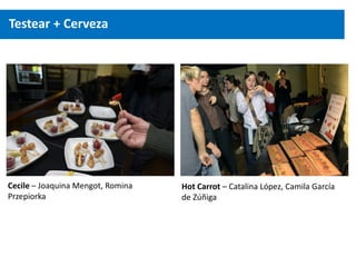 Testear + Cerveza
Cecile – Joaquina Mengot, Romina
Przepiorka
Hot Carrot – Catalina López, Camila García
de Zúñiga
 