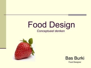 Food Design Conceptueel denken ,[object Object],[object Object]
