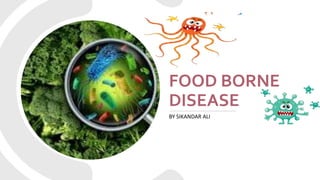 FOOD BORNE
DISEASE
BY SIKANDAR ALI
 