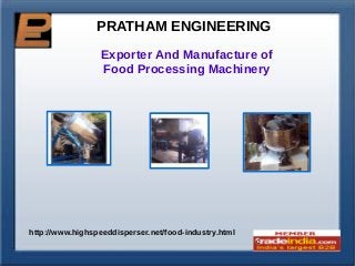 PRATHAM ENGINEERING
Exporter And Manufacture of
Food Processing Machinery

http://www.highspeeddisperser.net/food-industry.html

c

 