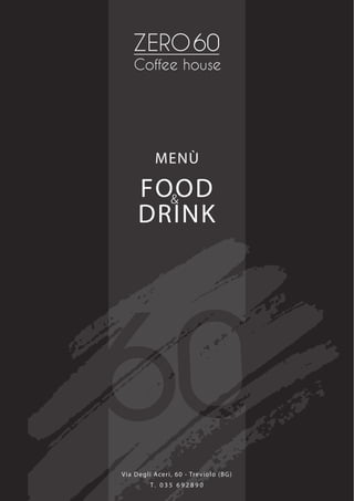 60
Coffee house
ZERO
MENÙ
FOOD
DRINK
Via Degli Aceri, 60 - Treviolo (BG)
T. 0 3 5 6 9 2 8 9 0
 