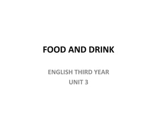 FOOD AND DRINK
ENGLISH THIRD YEAR
UNIT 3
 