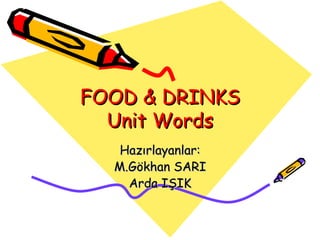 FOOD & DRINKS
  Unit Words
   Hazırlayanlar:
  M.Gökhan SARI
    Arda IŞIK
 